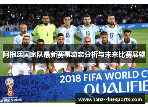 阿根廷国家队最新赛事动态分析与未来比赛展望